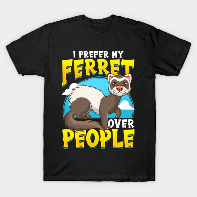 I prefer Ferret over People Ferret Lovers T-Shirt by aneisha